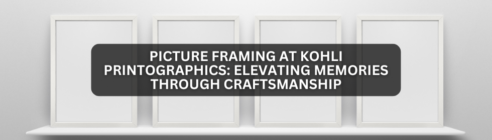 Picture Framing at Kohli Printographics