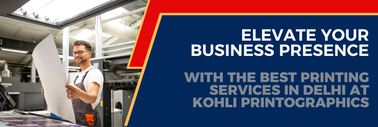 Elevate Your Business Presence with the Best Printing Services in Delhi at Kohli Printographics (1)