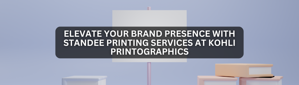 Standee Printing Services at Kohli Printographics