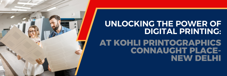 Unlocking the Power of Digital Printing at Kohli Printographics, Connaught Place, New Delhi (1)